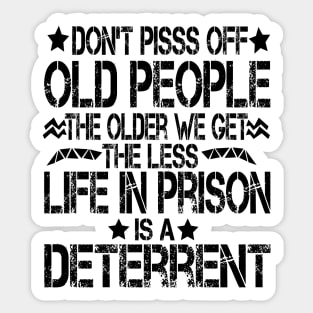 Don't Pisss Off Old People The Older We Get The Less Life In Prison Is A Deterrent Sticker